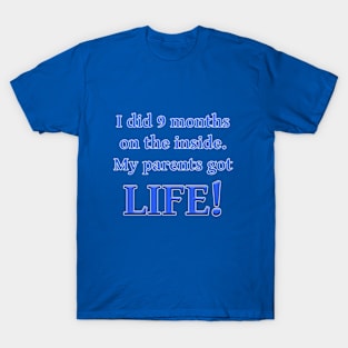 I Did 9 Months On The Inside, My Parents Got Life! T-Shirt